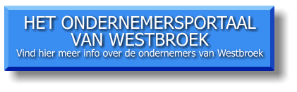 HET ONDERNEMERSPORTAAL VAN WESTBROEK Vind hier meer info over de ondernemers van Westbroek